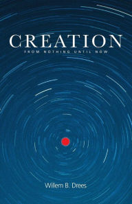 Title: Creation: From Nothing Until Now, Author: Willem B. Drees