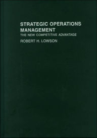 Title: Strategic Operations Management: The New Competitive Advantage / Edition 1, Author: Robert H. Lowson