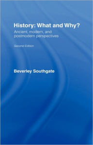 Title: History: What and Why?: Ancient, Modern and Postmodern Perspectives / Edition 2, Author: Beverley Southgate