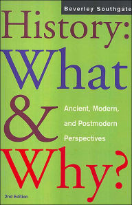 Title: History: What and Why?: Ancient, Modern and Postmodern Perspectives / Edition 2, Author: Beverley Southgate