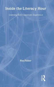 Title: Inside the Literacy Hour: Learning from Classroom Experience / Edition 1, Author: Ros Fisher