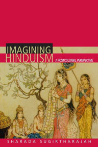 Title: Imagining Hinduism: A Postcolonial Perspective / Edition 1, Author: Sharada Sugirtharajah