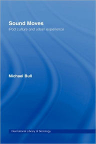 Title: Sound Moves: iPod Culture and Urban Experience / Edition 1, Author: Michael Bull