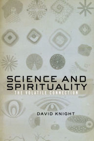 Title: Science and Spirituality: The Volatile Connection / Edition 1, Author: David Knight