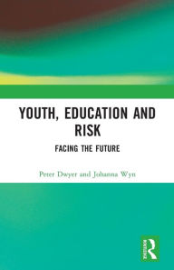 Title: Youth, Education and Risk: Facing the Future / Edition 1, Author: Peter Dwyer