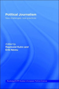 Title: Political Journalism: New Challenges, New Practices / Edition 1, Author: Raymond Kuhn