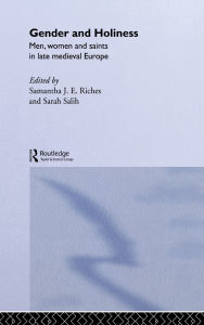 Title: Gender and Holiness: Men, Women and Saints in Late Medieval Europe / Edition 1, Author: Sam Riches