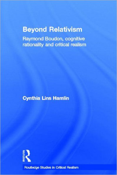 Beyond Relativism: Raymond Boudon, Cognitive Rationality and Critical Realism / Edition 1