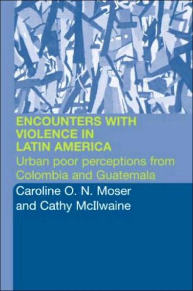 Encounters with Violence in Latin America: Urban Poor Perceptions from Colombia and Guatemala / Edition 1