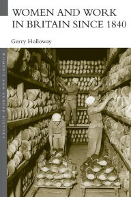 Title: Women and Work in Britain since 1840 / Edition 1, Author: Gerry Holloway