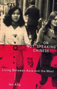 Title: On Not Speaking Chinese: Living Between Asia and the West / Edition 1, Author: Ien Ang