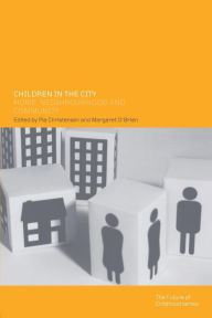 Title: Children in the City: Home Neighbourhood and Community, Author: Pia Christensen
