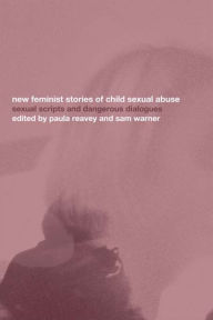 Title: New Feminist Stories of Child Sexual Abuse: Sexual Scripts and Dangerous Dialogue / Edition 1, Author: Paula Reavey