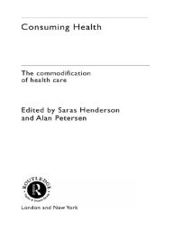 Title: Consuming Health: The Commodification of Health Care / Edition 1, Author: Sara Henderson