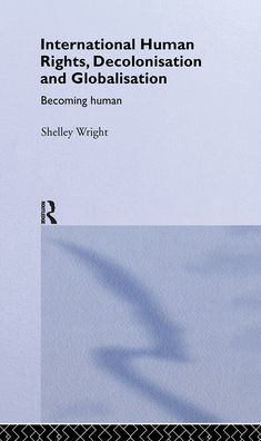 International Human Rights, Decolonisation and Globalisation: Becoming Human / Edition 1