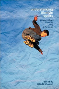 Title: Understanding Lifestyle Sport: Consumption, Identity and Difference / Edition 1, Author: Belinda Wheaton