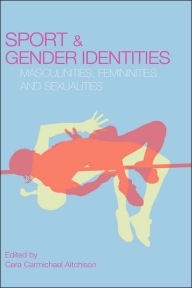 Title: Sport and Gender Identities: Masculinities, Femininities and Sexualities / Edition 1, Author: Cara Carmichael Aitchison