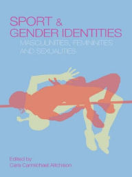 Title: Sport and Gender Identities: Masculinities, Femininities and Sexualities / Edition 1, Author: Cara Carmichael Aitchison