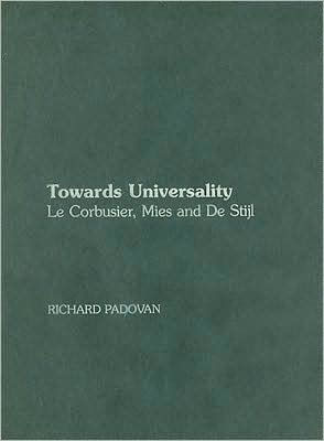 Towards Universality: Le Corbusier, Mies and De Stijl / Edition 1