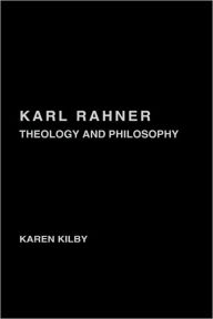 Title: Karl Rahner: Theology and Philosophy / Edition 1, Author: Karen Kilby