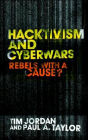 Hacktivism and Cyberwars: Rebels with a Cause? / Edition 1