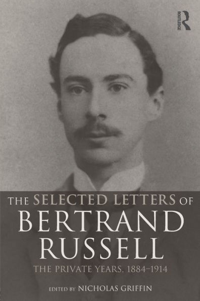 The Selected Letters of Bertrand Russell, Volume 1: The Private Years 1884-1914