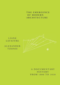 Title: The Emergence of Modern Architecture: A Documentary History, from 1000 to 1810 / Edition 1, Author: Liane Lefaivre