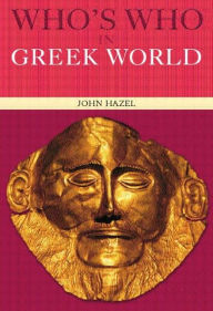 Title: Who's Who in the Greek World / Edition 1, Author: John Hazel