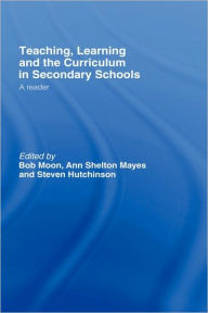 Title: Teaching, Learning and the Curriculum in Secondary Schools: A Reader / Edition 1, Author: Steven Hutchinson