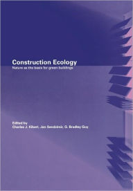 Title: Construction Ecology: Nature as a Basis for Green Buildings / Edition 1, Author: Charles J. Kibert