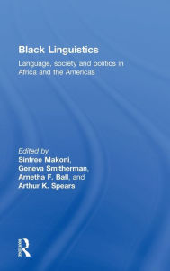 Title: Black Linguistics: Language, Society and Politics in Africa and the Americas / Edition 1, Author: Arnetha Ball