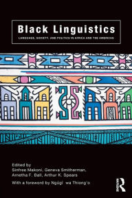 Title: Black Linguistics: Language, Society and Politics in Africa and the Americas / Edition 1, Author: Arnetha Ball