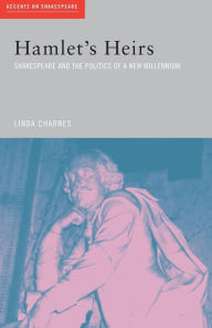 Title: Hamlet's Heirs: Shakespeare and The Politics of a New Millennium / Edition 1, Author: Linda Charnes