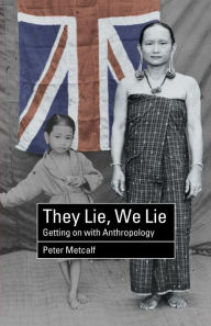 Title: They Lie, We Lie: Getting on with Anthropology / Edition 1, Author: Peter Metcalf