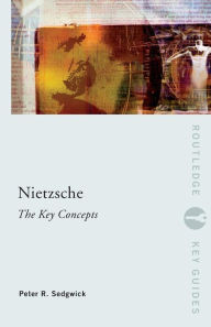 Title: Nietzsche: The Key Concepts / Edition 1, Author: Peter R. Sedgwick