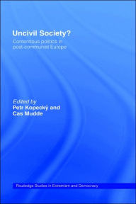 Title: Uncivil Society?: Contentious Politics in Post-Communist Europe / Edition 1, Author: Petr Kopecky