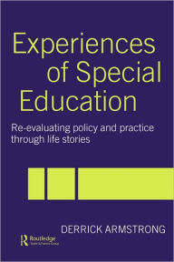 Title: Experiences of Special Education: Re-evaluating Policy and Practice through Life Stories / Edition 1, Author: Derrick Armstrong