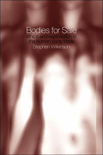 Bodies for Sale: Ethics and Exploitation the Human Body Trade