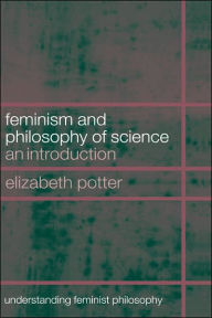 Title: Feminism and Philosophy of Science: An Introduction / Edition 1, Author: Elizabeth Potter