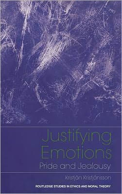 Justifying Emotions: Pride and Jealousy (Routledge Studies in Ethics and Moral Theory)