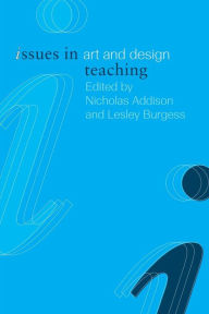 Title: Issues in Art and Design Teaching / Edition 1, Author: Nicholas Addison