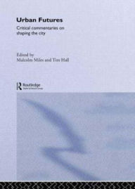 Title: Urban Futures: Critical Commentaries on shaping Cities, Author: Tim Hall