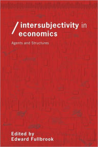 Title: Intersubjectivity in Economics: Agents and Structures / Edition 1, Author: Edward Fullbrook