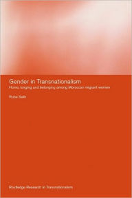 Title: Gender in Transnationalism: Home, Longing and Belonging Among Moroccan Migrant Women / Edition 1, Author: Ruba Salih