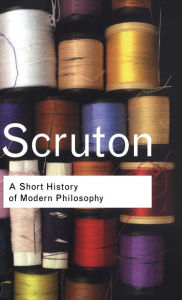 Title: A Short History of Modern Philosophy: From Descartes to Wittgenstein / Edition 1, Author: Roger Scruton