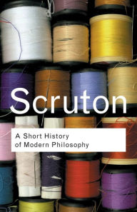 Title: A Short History of Modern Philosophy: From Descartes to Wittgenstein, Author: Roger Scruton