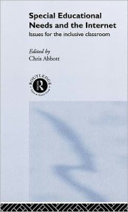 Title: Special Educational Needs and the Internet: Issues for the Inclusive Classroom / Edition 1, Author: Chris Abbott