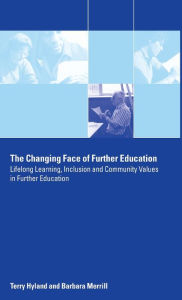 Title: The Changing Face of Further Education: Lifelong Learning, Inclusion and Community Values in Further Education / Edition 1, Author: Terry Hyland