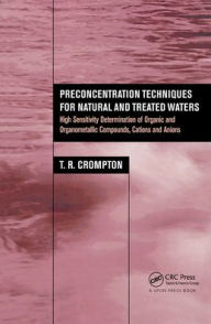 Title: Preconcentration Techniques for Natural and Treated Waters: High Sensitivity Determination of Organic and Organometallic Compounds, Cations and Anions / Edition 1, Author: T.R. Crompton