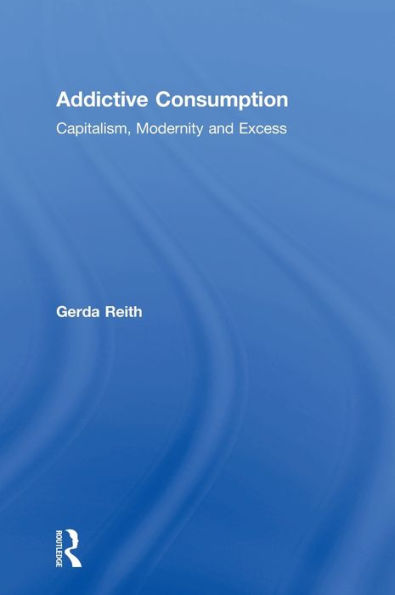 Addictive Consumption: Capitalism, Modernity and Excess